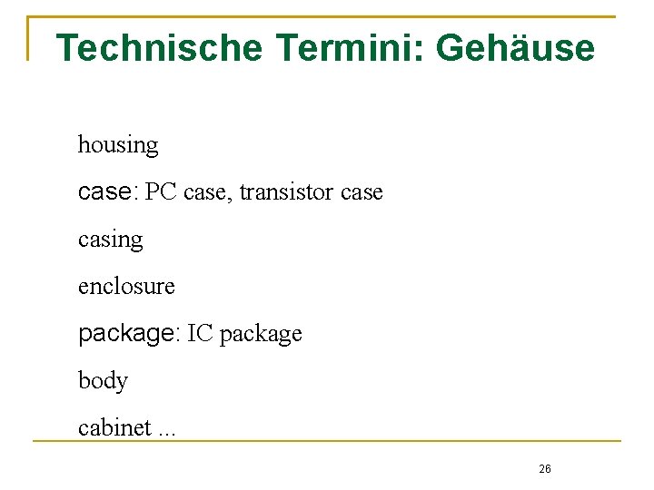 Technische Termini: Gehäuse housing case: PC case, transistor case casing enclosure package: IC package