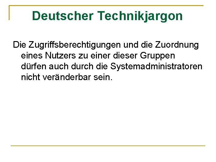 Deutscher Technikjargon Die Zugriffsberechtigungen und die Zuordnung eines Nutzers zu einer dieser Gruppen dürfen