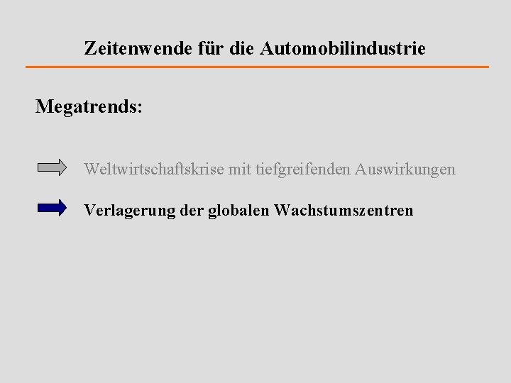 Zeitenwende für die Automobilindustrie Megatrends: Weltwirtschaftskrise mit tiefgreifenden Auswirkungen Verlagerung der globalen Wachstumszentren 