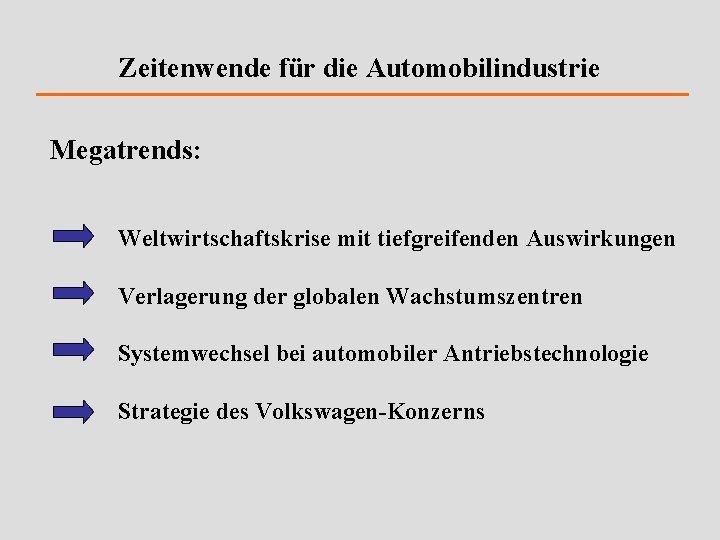 Zeitenwende für die Automobilindustrie Megatrends: Weltwirtschaftskrise mit tiefgreifenden Auswirkungen Verlagerung der globalen Wachstumszentren Systemwechsel