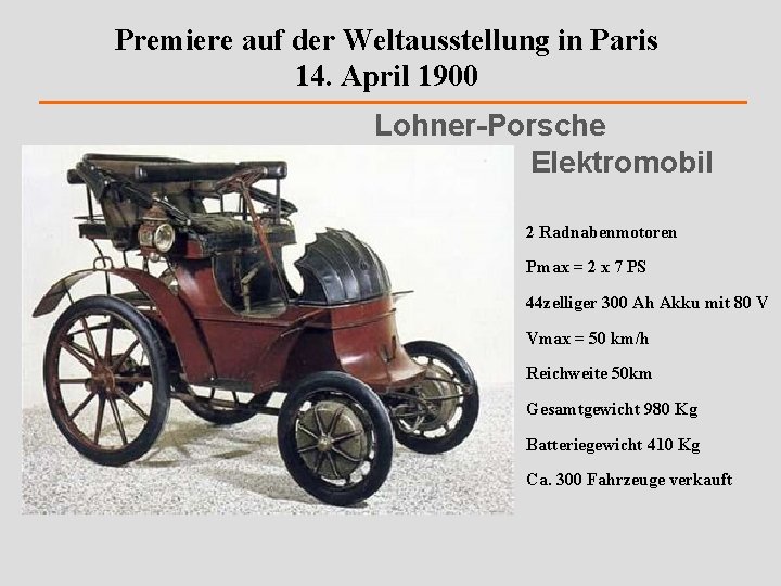 Premiere auf der Weltausstellung in Paris 14. April 1900 Lohner-Porsche Elektromobil 2 Radnabenmotoren Pmax