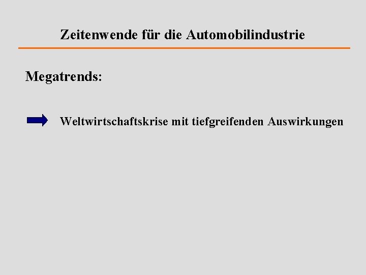 Zeitenwende für die Automobilindustrie Megatrends: Weltwirtschaftskrise mit tiefgreifenden Auswirkungen 