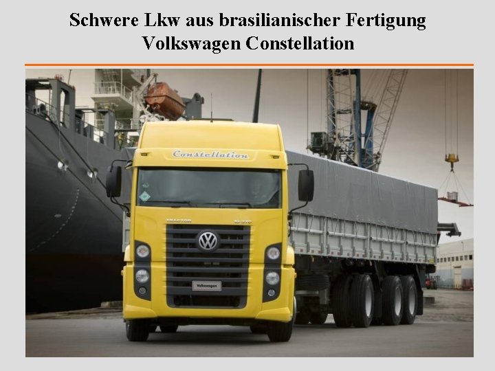 Schwere Lkw aus brasilianischer Fertigung Volkswagen Constellation 