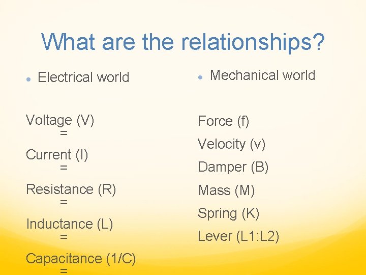 What are the relationships? Electrical world Mechanical world Voltage (V) = Force (f) Current What are the relationships? Electrical world Mechanical world Voltage (V) = Force (f) Current
