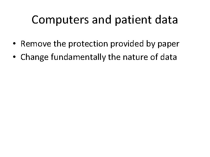 Computers and patient data • Remove the protection provided by paper • Change fundamentally