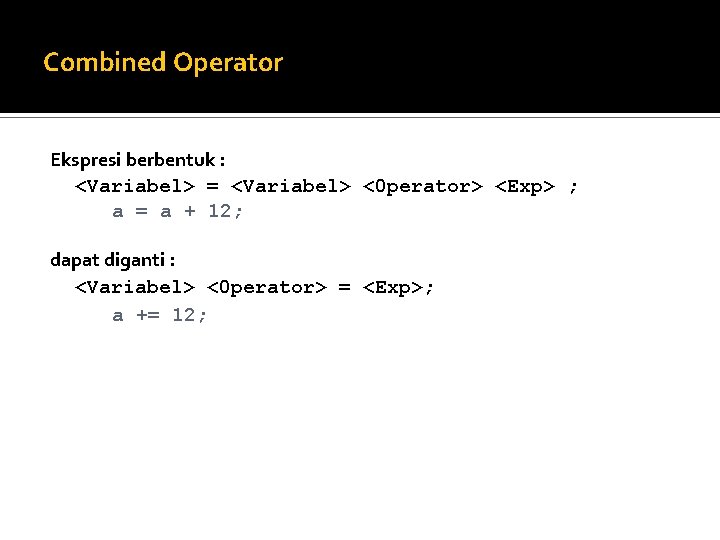 Combined Operator Ekspresi berbentuk : <Variabel> = <Variabel> <0 perator> <Exp> ; a =