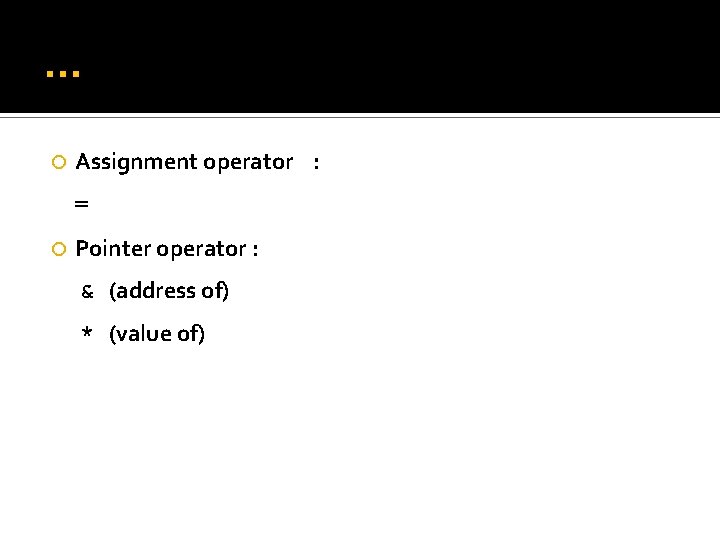 … Assignment operator : = Pointer operator : & (address of) * (value of)
