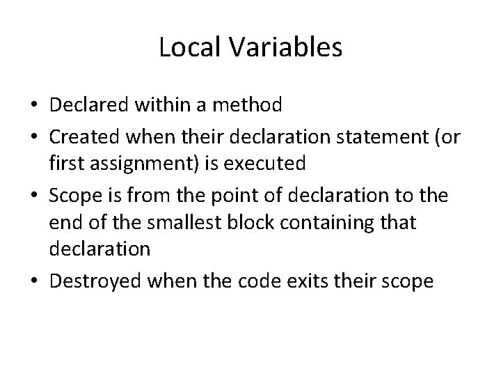 Local Variables • Declared within a method • Created when their declaration statement (or Local Variables • Declared within a method • Created when their declaration statement (or