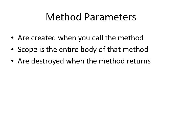 Method Parameters • Are created when you call the method • Scope is the Method Parameters • Are created when you call the method • Scope is the