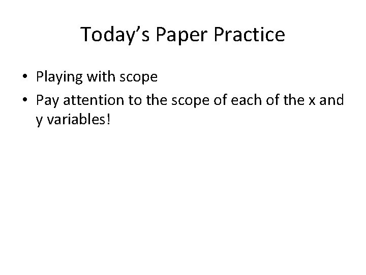 Today’s Paper Practice • Playing with scope • Pay attention to the scope of Today’s Paper Practice • Playing with scope • Pay attention to the scope of