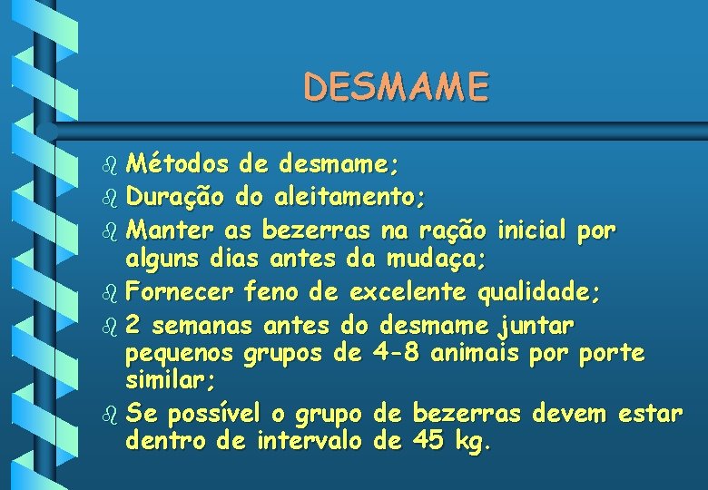 DESMAME b Métodos de desmame; b Duração do aleitamento; b Manter as bezerras na