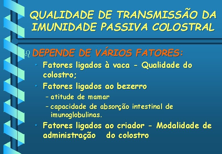 QUALIDADE DE TRANSMISSÃO DA IMUNIDADE PASSIVA COLOSTRAL b DEPENDE DE VÁRIOS FATORES: • Fatores