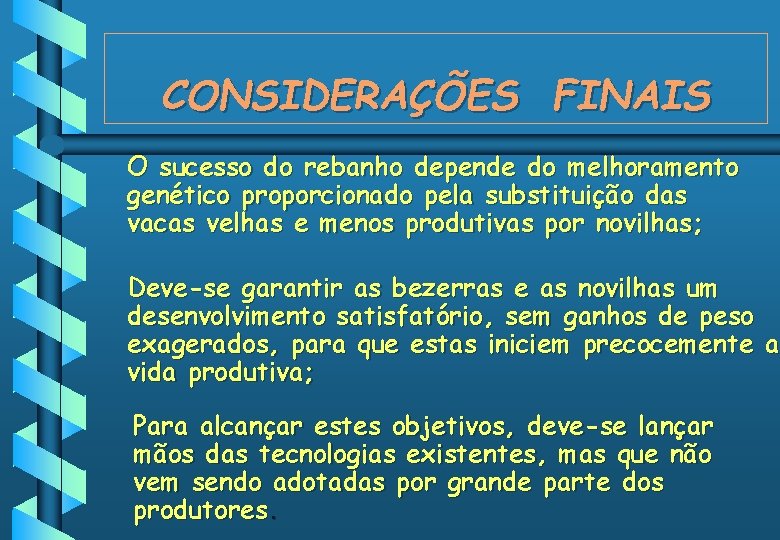 CONSIDERAÇÕES FINAIS O sucesso do rebanho depende do melhoramento genético proporcionado pela substituição das