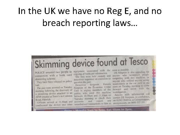 In the UK we have no Reg E, and no breach reporting laws… 