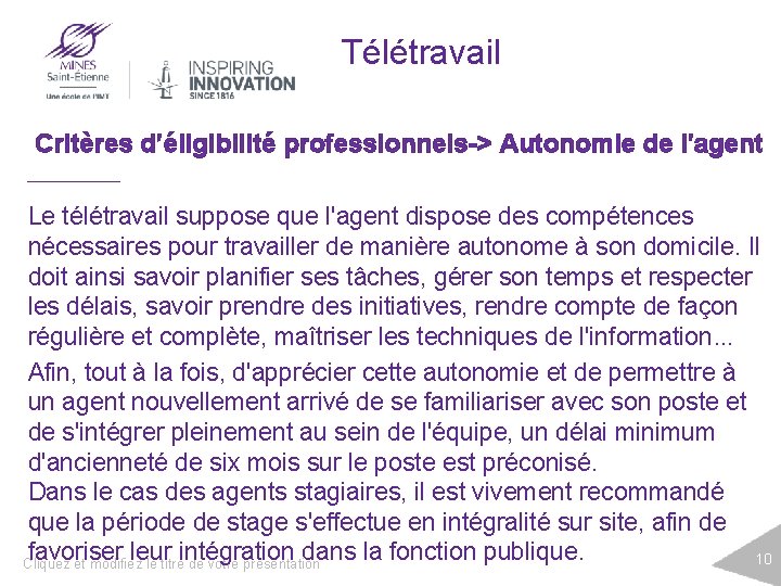 Télétravail Critères d’éligibilité professionnels-> Autonomie de l'agent Le télétravail suppose que l'agent dispose des