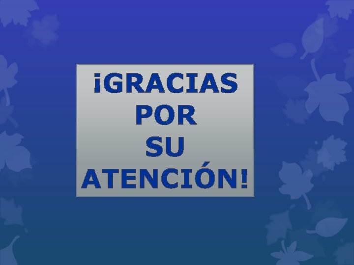 ¡GRACIAS POR SU ATENCIÓN! 