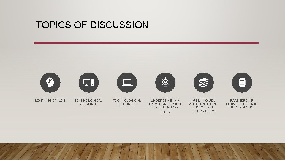 TOPICS OF DISCUSSION LEARNING STYLES TECHNOLOGICAL APPROACH TECHNOLOGICAL RESOURCES UNDERSTANDING UNIVERSAL DESIGN FOR LEARNING