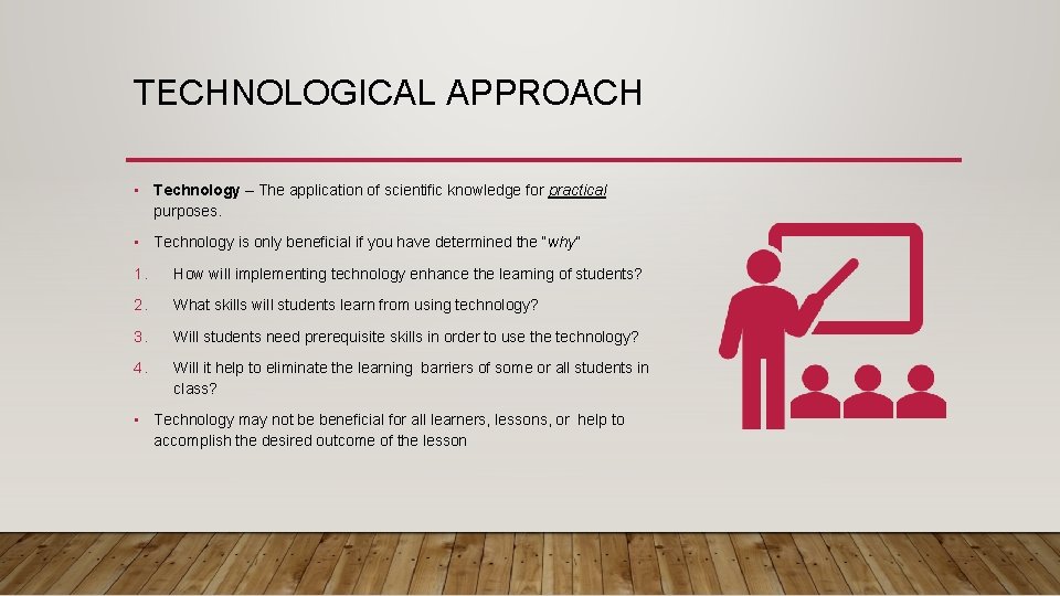 TECHNOLOGICAL APPROACH • Technology – The application of scientific knowledge for practical purposes. •