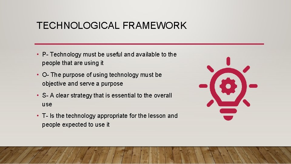 TECHNOLOGICAL FRAMEWORK • P- Technology must be useful and available to the people that