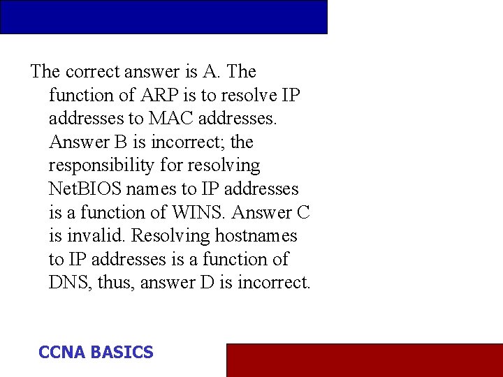 The correct answer is A. The function of ARP is to resolve IP addresses