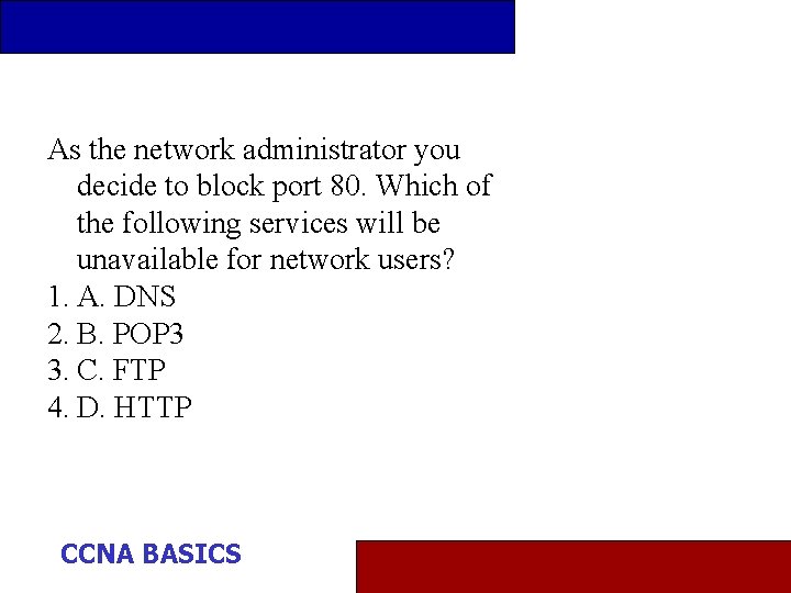 As the network administrator you decide to block port 80. Which of the following