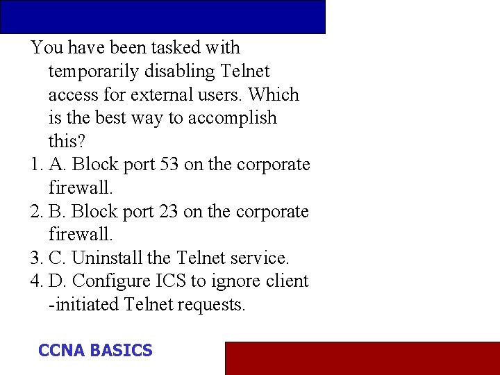 You have been tasked with temporarily disabling Telnet access for external users. Which is