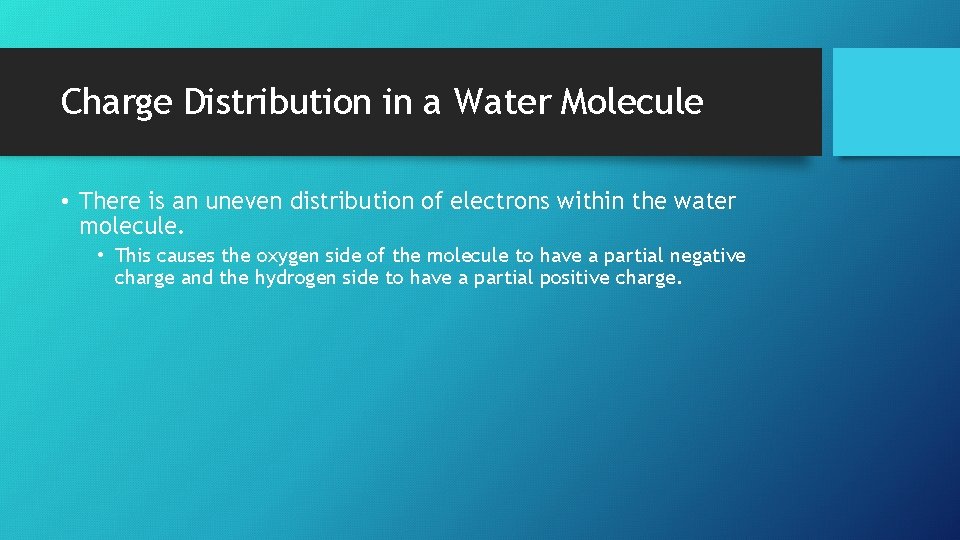 Charge Distribution in a Water Molecule • There is an uneven distribution of electrons