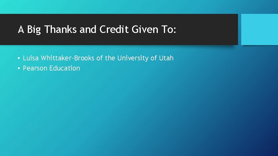 A Big Thanks and Credit Given To: • Luisa Whittaker-Brooks of the University of