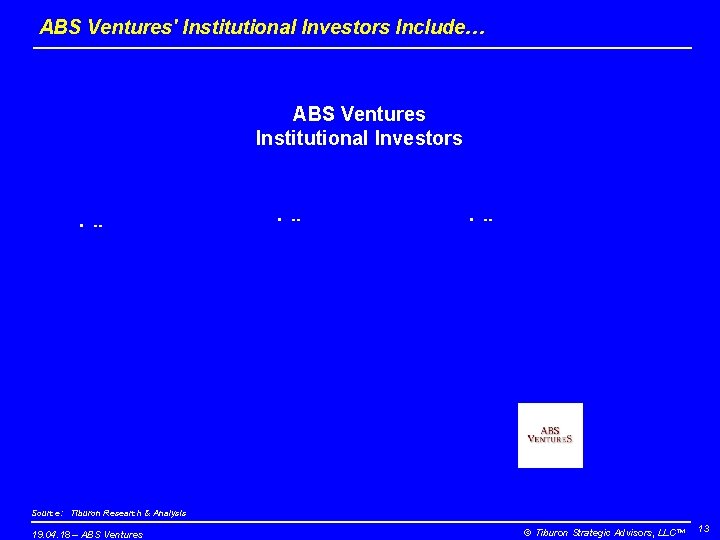ABS Ventures' Institutional Investors Include… ABS Ventures Institutional Investors • -- Source: Tiburon Research