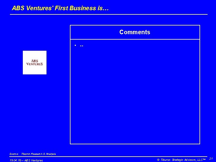 ABS Ventures' First Business is… Comments • -- Source: Tiburon Research & Analysis 19.