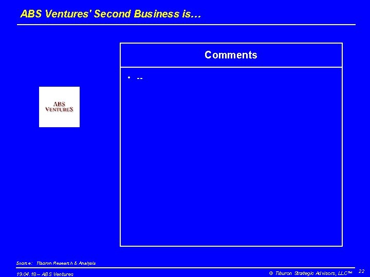 ABS Ventures' Second Business is… Comments • -- Source: Tiburon Research & Analysis 19.