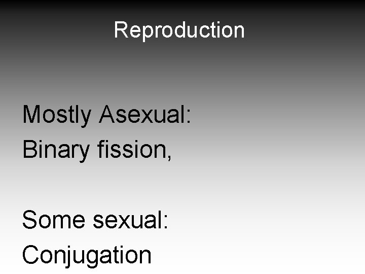 Reproduction Mostly Asexual: Binary fission, Some sexual: Conjugation 