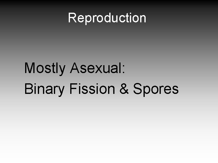 Reproduction Mostly Asexual: Binary Fission & Spores 