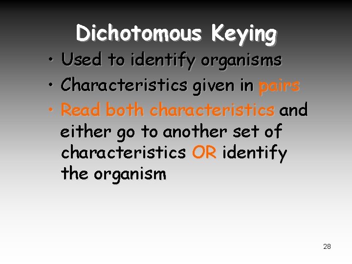 Dichotomous Keying • Used to identify organisms • Characteristics given in pairs • Read