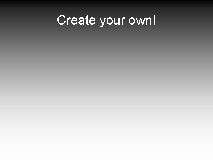 Create your own! 