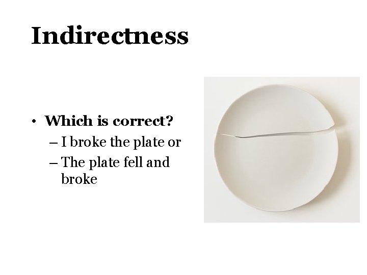 Indirectness • Which is correct? – I broke the plate or – The plate