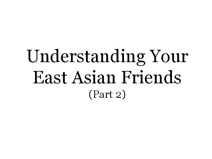 Understanding Your East Asian Friends (Part 2) 