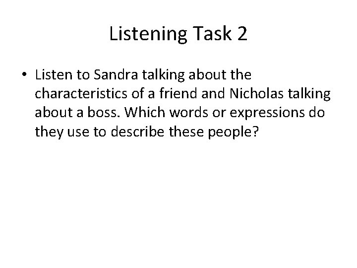 Listening Task 2 • Listen to Sandra talking about the characteristics of a friend