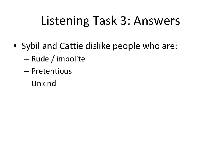 Listening Task 3: Answers • Sybil and Cattie dislike people who are: – Rude