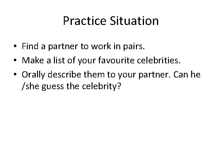 Practice Situation • Find a partner to work in pairs. • Make a list
