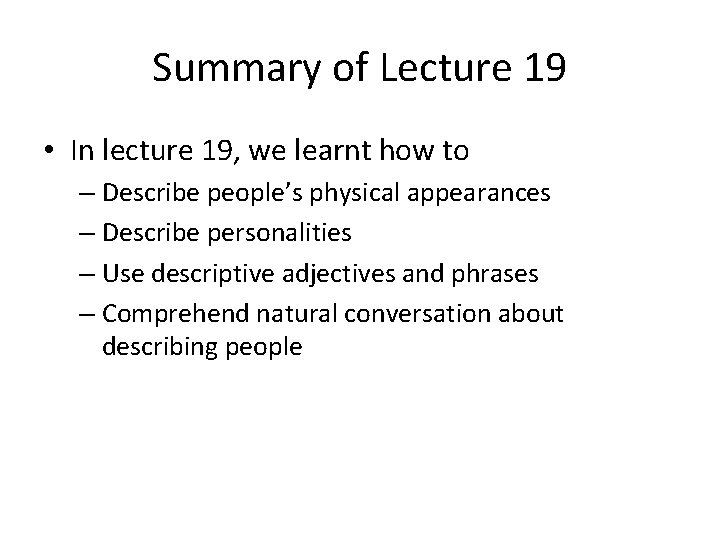 Summary of Lecture 19 • In lecture 19, we learnt how to – Describe