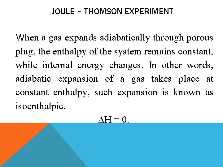 JOULE – THOMSON EXPERIMENT When a gas expands adiabatically through porous plug, the enthalpy