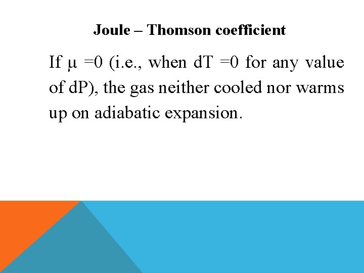 Joule – Thomson coefficient If µ =0 (i. e. , when d. T =0