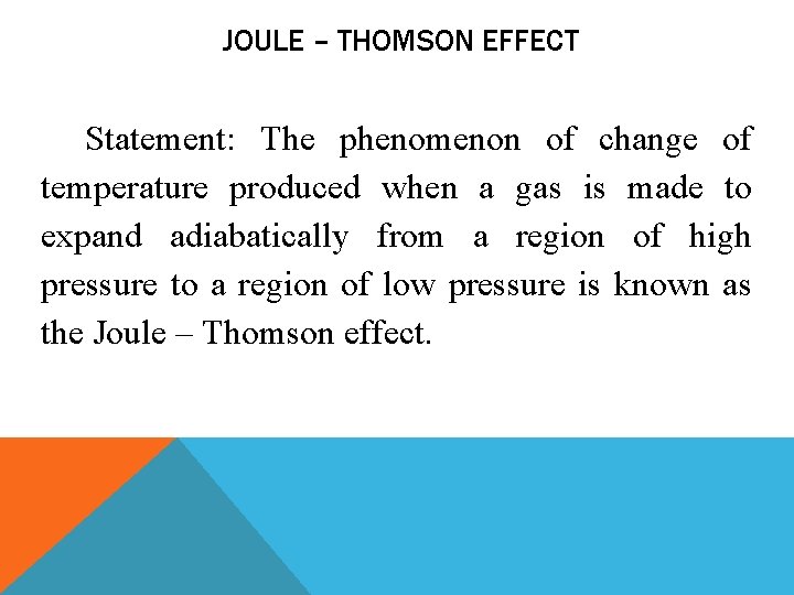 JOULE – THOMSON EFFECT Statement: The phenomenon of change of temperature produced when a