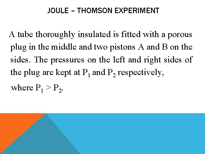JOULE – THOMSON EXPERIMENT A tube thoroughly insulated is fitted with a porous plug
