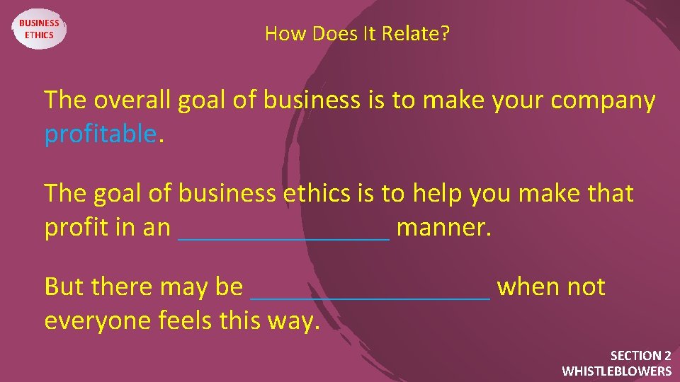 BUSINESS ETHICS How Does It Relate? The overall goal of business is to make