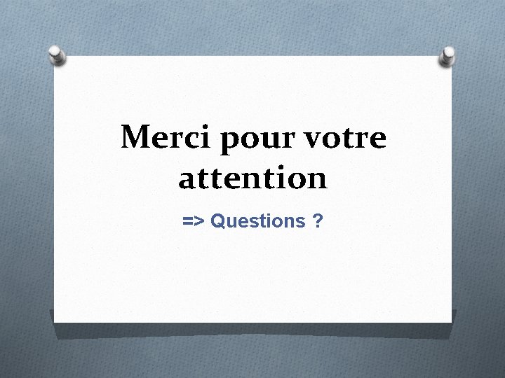 Merci pour votre attention => Questions ? 