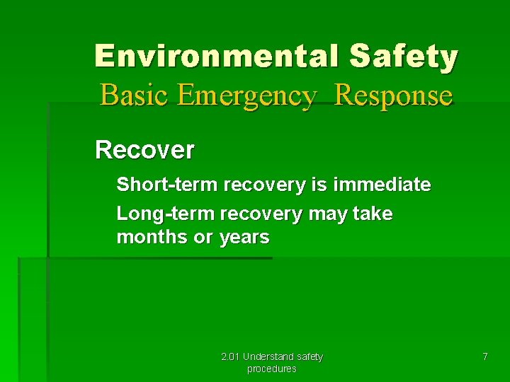 Environmental Safety Basic Emergency Response Recover Short-term recovery is immediate Long-term recovery may take