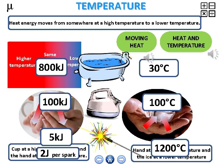 TEMPERATURE Heat energy moves from somewhere at a high temperature to a lower temperature.