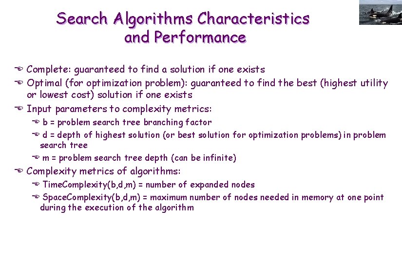 Search Algorithms Characteristics and Performance E Complete: guaranteed to find a solution if one